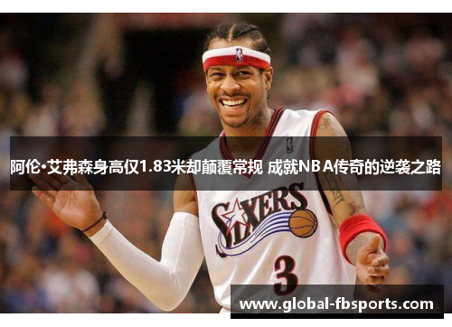 阿伦·艾弗森身高仅1.83米却颠覆常规 成就NBA传奇的逆袭之路