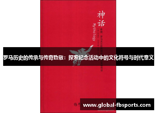 罗马历史的传承与传奇致敬：探索纪念活动中的文化符号与时代意义
