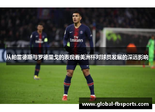 从帕雷德斯与罗德里戈的表现看美洲杯对球员发展的深远影响
