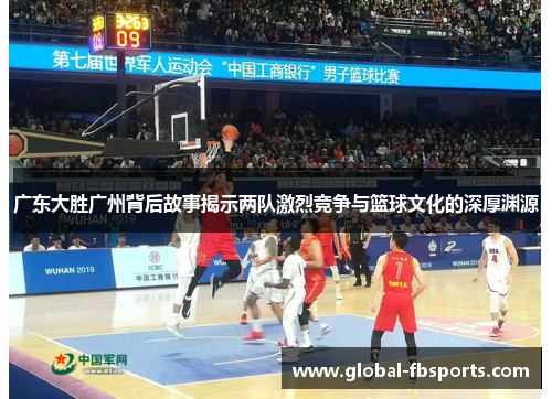 广东大胜广州背后故事揭示两队激烈竞争与篮球文化的深厚渊源