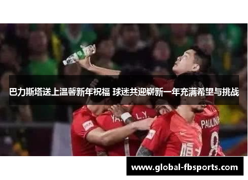 巴力斯塔送上温馨新年祝福 球迷共迎崭新一年充满希望与挑战