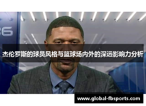 杰伦罗斯的球员风格与篮球场内外的深远影响力分析
