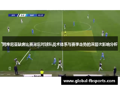 阿库尼亚缺席比赛背后对球队战术体系与赛季走势的深层次影响分析